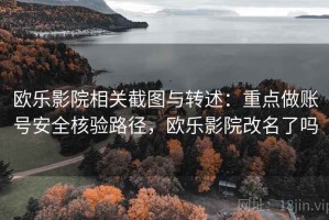 欧乐影院相关截图与转述：重点做账号安全核验路径，欧乐影院改名了吗