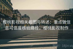 樱桃影视相关截图与转述：重点做信息可信度核验路径，樱桃影视制作