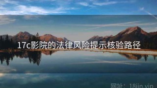 17c影院的法律风险提示核验路径