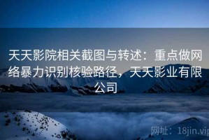 天天影院相关截图与转述：重点做网络暴力识别核验路径，天天影业有限公司