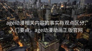 age动漫相关内容的事实与观点区分：入门要点，age动漫动画正版官网