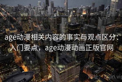 age动漫相关内容的事实与观点区分：入门要点，age动漫动画正版官网