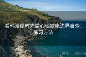 看韩漫屋时先做心理健康边界自查：练习方法