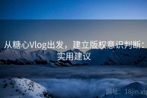 从糖心Vlog出发，建立版权意识判断：实用建议