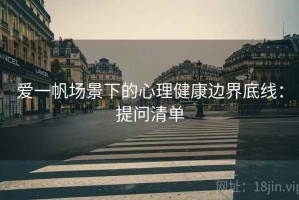 爱一帆场景下的心理健康边界底线：提问清单