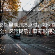 蘑菇影视里遇到爆点时，如何做账号安全：风险提示，蘑菇影视改名