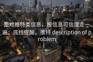 面对推特类信息，按信息可信度走一遍：底线提醒，推特 description of problem