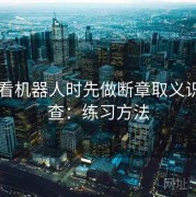 看爱看机器人时先做断章取义识别自查：练习方法