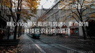 糖心Vlog相关截图与转述：重点做情绪操纵识别核验路径
