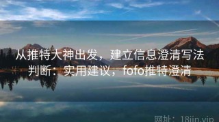 从推特大神出发，建立信息澄清写法判断：实用建议，fofo推特澄清