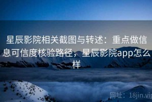星辰影院相关截图与转述：重点做信息可信度核验路径，星辰影院app怎么样