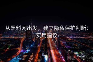 从黑料网出发，建立隐私保护判断：实用建议