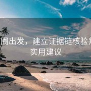 从觅圈出发，建立证据链核验判断：实用建议