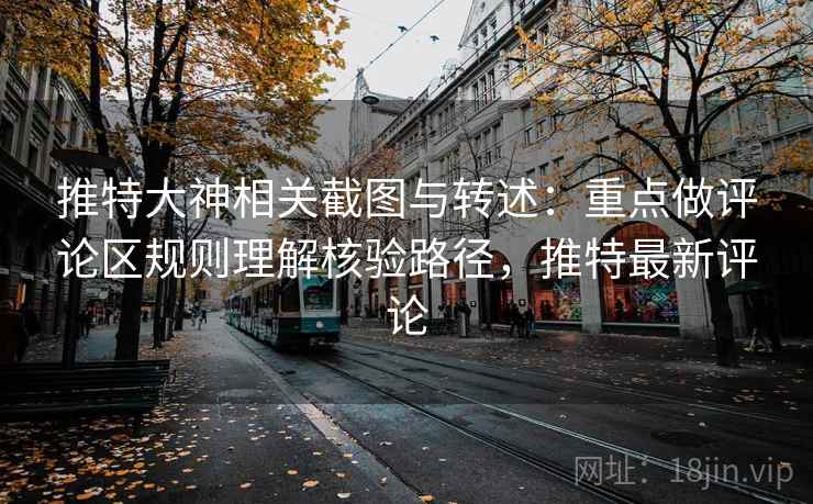 推特大神相关截图与转述:重点做评论区规则理解核验路径,推特最新评论 推特大神相关截图与转述:重点做评论区规则理解核验路径,推特最新评论