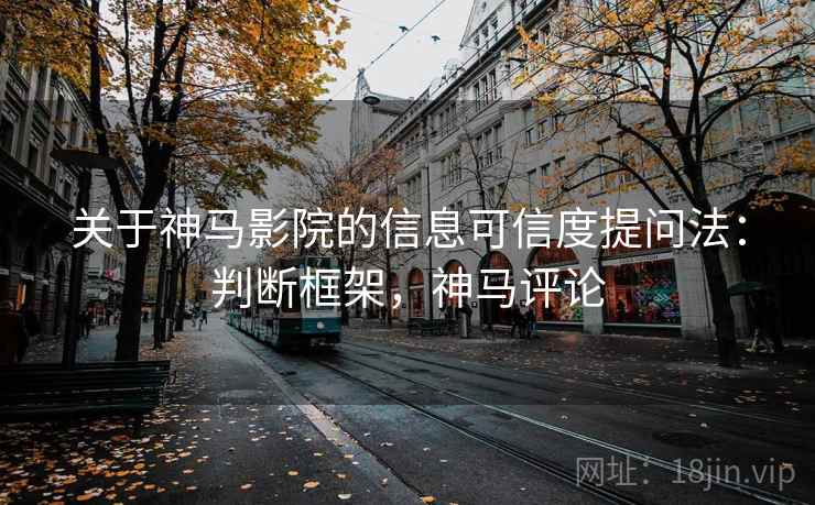 关于神马影院的信息可信度提问法：判断框架，神马评论