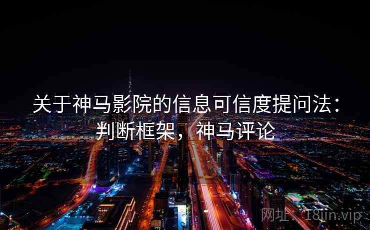 关于神马影院的信息可信度提问法：判断框架，神马评论
