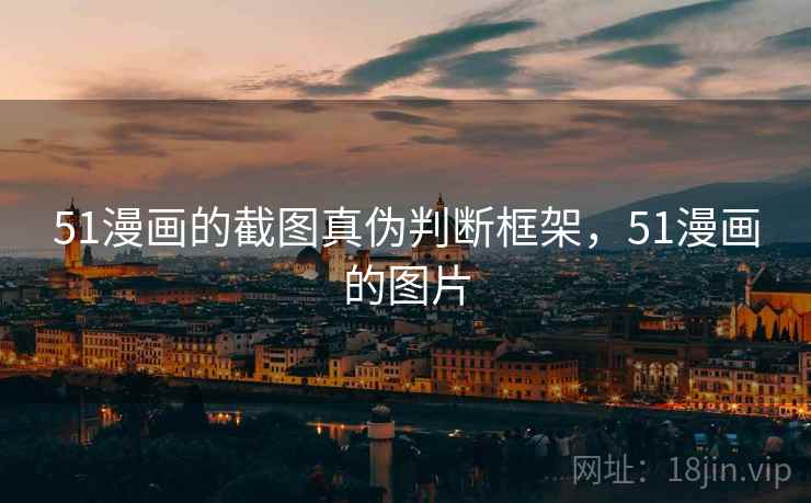 51漫画的截图真伪判断框架，51漫画的图片
